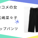 【おコメの女】松嶋菜々子（米田正子）さんの黒ラップパンツは？ブランドや似ている商品を調査！